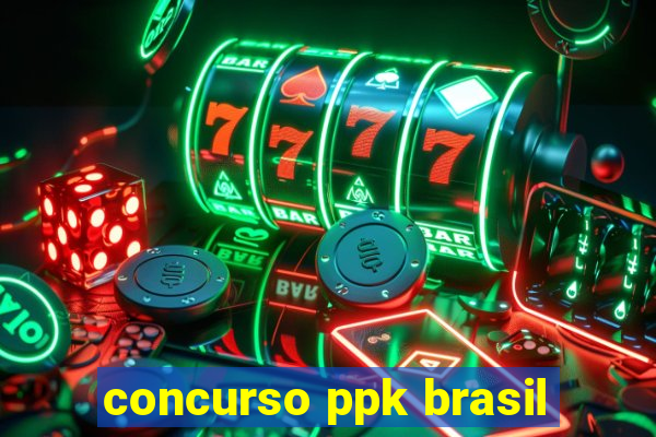 concurso ppk brasil